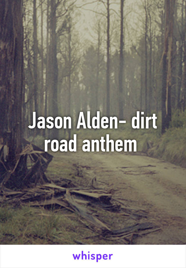 Jason Alden- dirt road anthem 