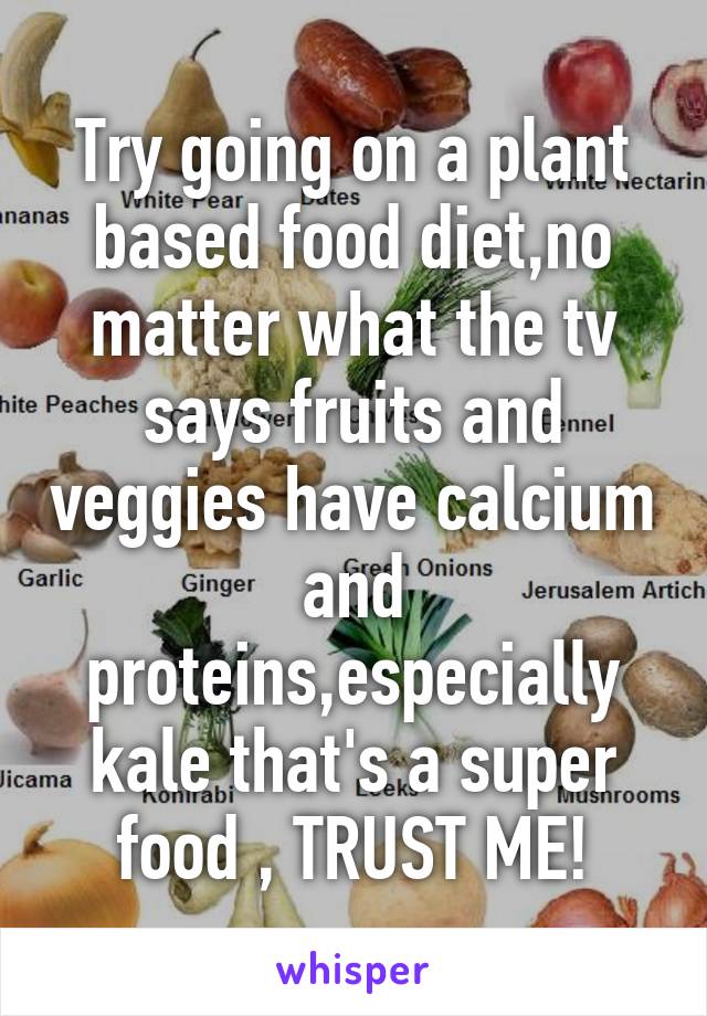 Try going on a plant based food diet,no matter what the tv says fruits and veggies have calcium and proteins,especially kale that's a super food , TRUST ME!