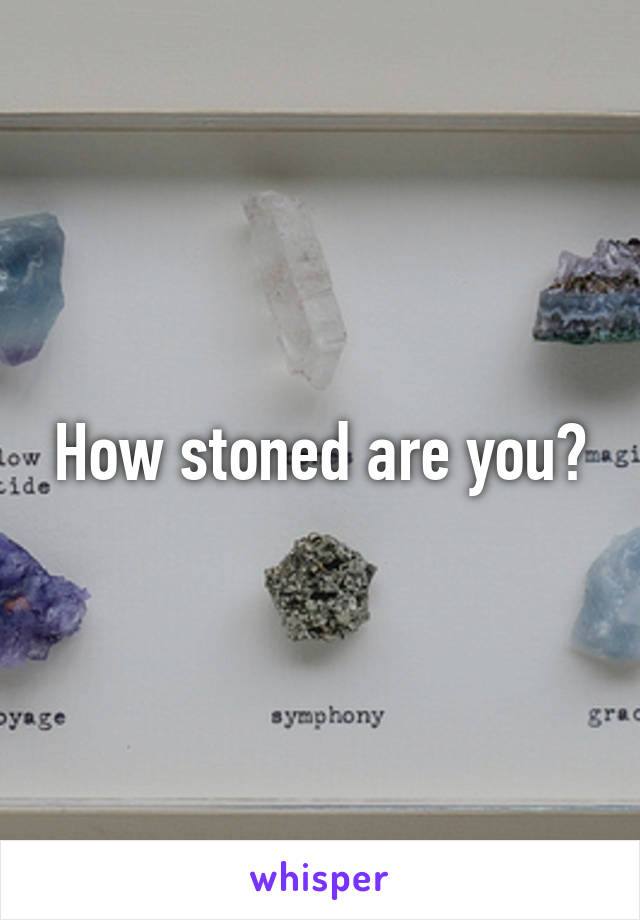 How stoned are you?