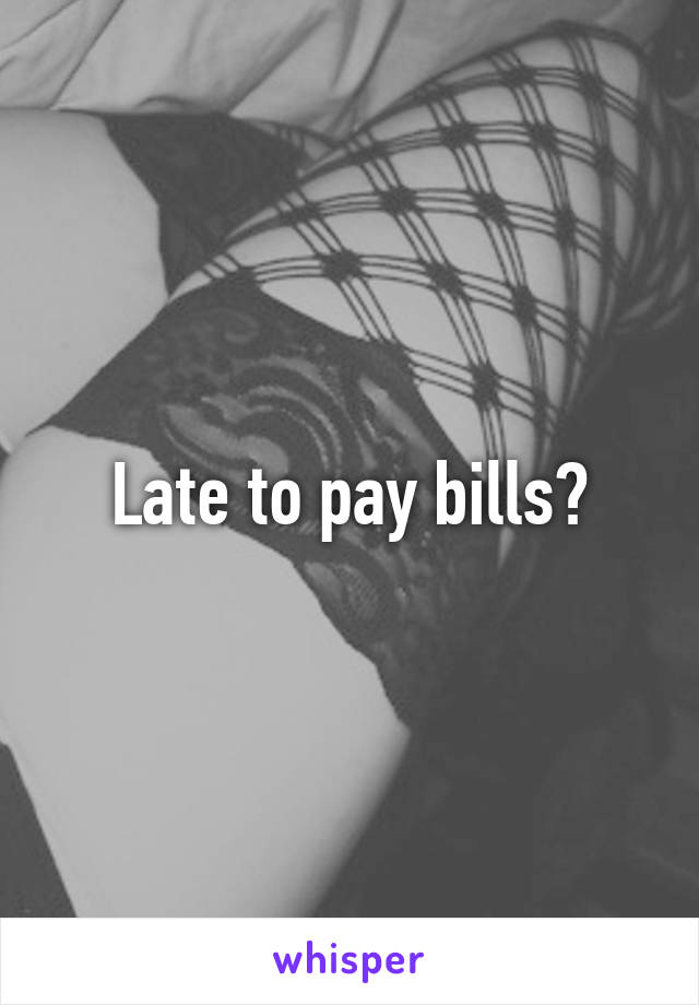 Late to pay bills?