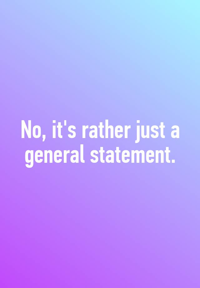 no-it-s-rather-just-a-general-statement