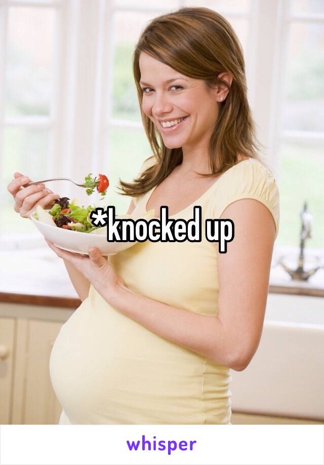 *knocked up