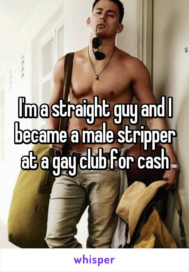 I'm a straight guy and I became a male stripper at a gay club for cash
