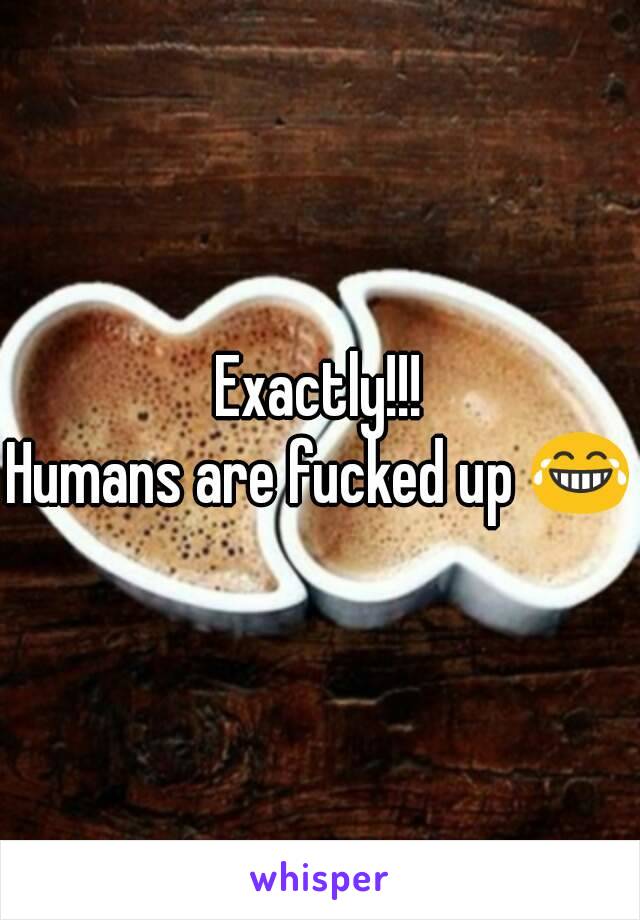 Exactly!!!
Humans are fucked up 😂