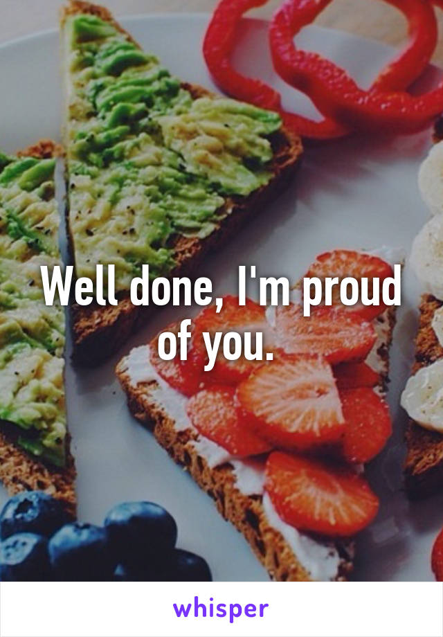 Well done, I'm proud of you. 