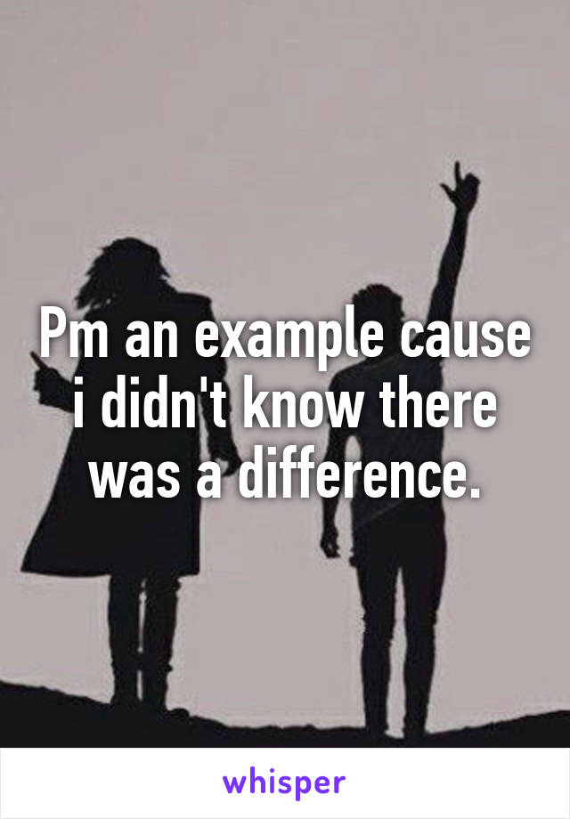 Pm an example cause i didn't know there was a difference.