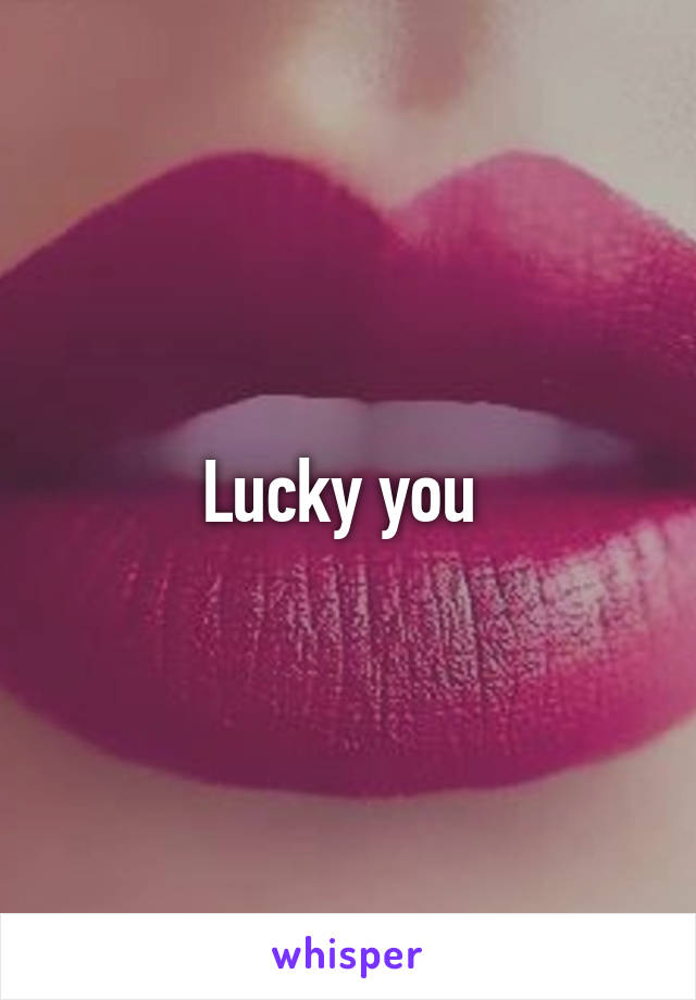 Lucky you 