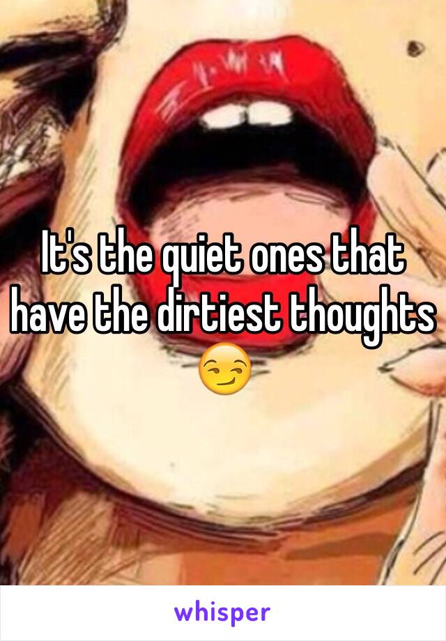 It's the quiet ones that have the dirtiest thoughts 😏