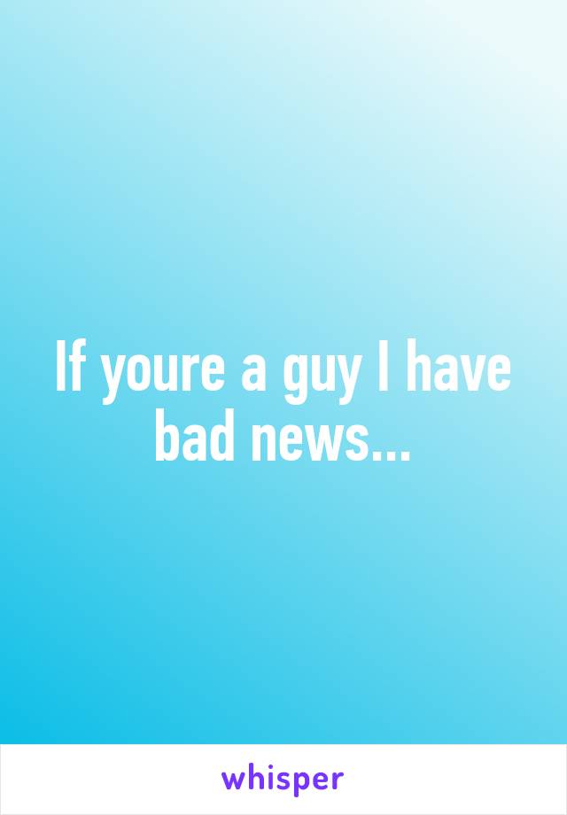 If youre a guy I have bad news...