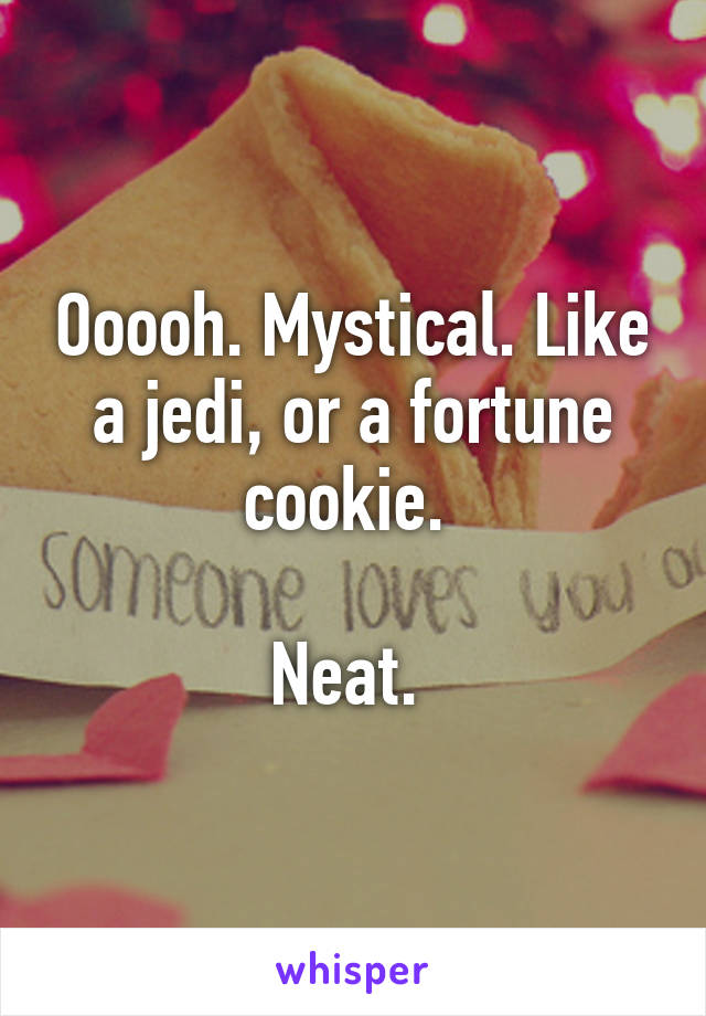 Ooooh. Mystical. Like a jedi, or a fortune cookie. 

Neat. 