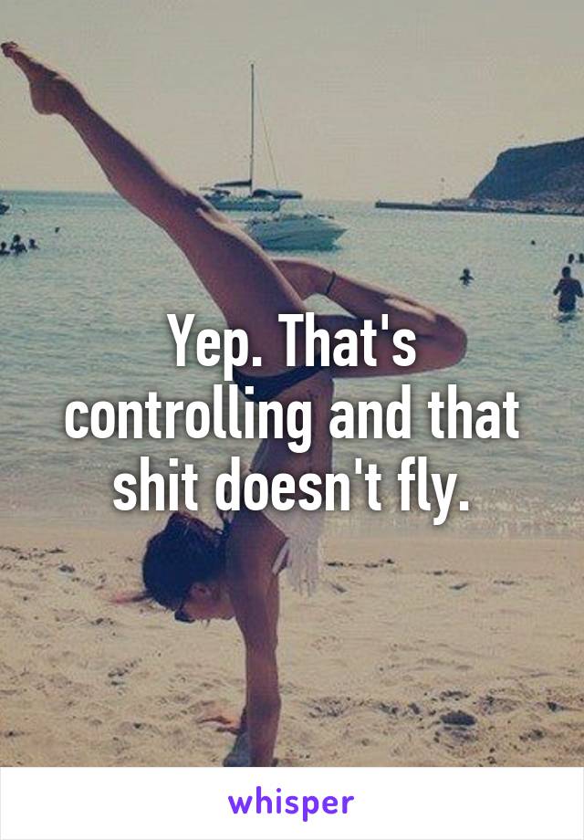 Yep. That's controlling and that shit doesn't fly.