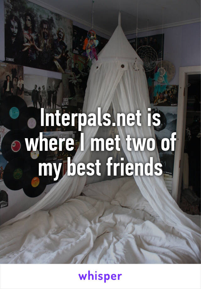 Interpals.net is where I met two of my best friends