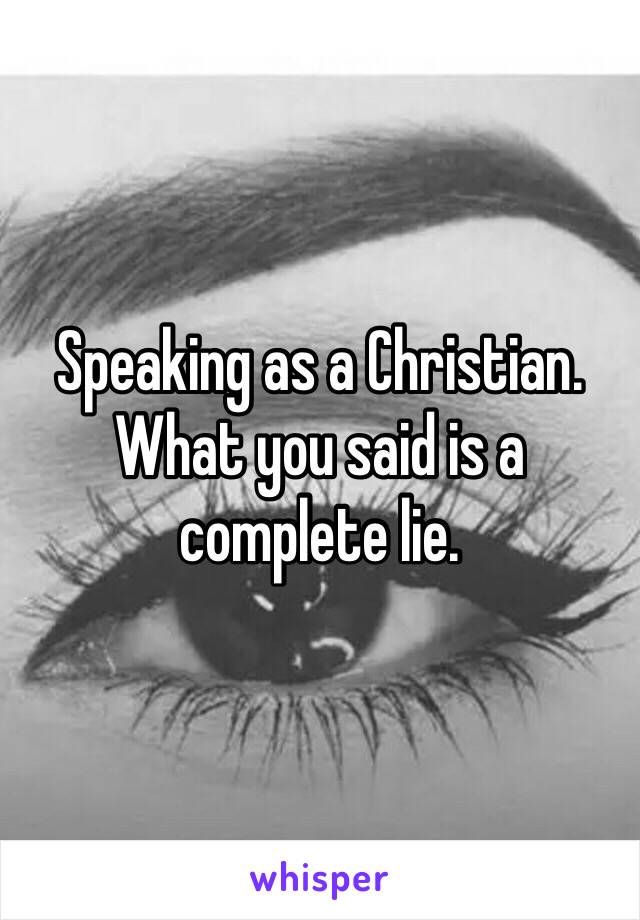 Speaking as a Christian. What you said is a complete lie. 