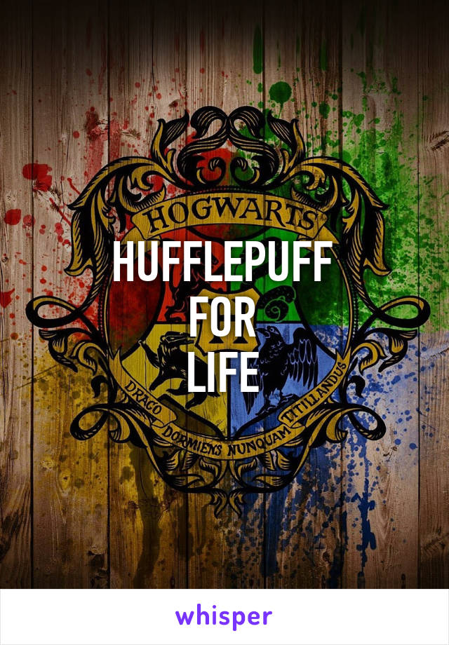 HUFFLEPUFF
FOR
LIFE