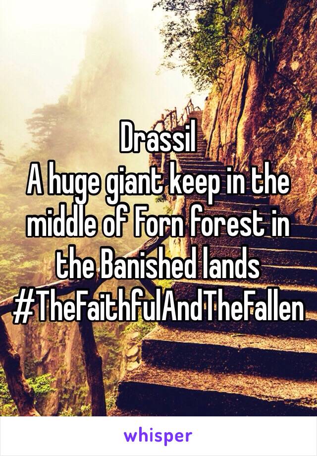 Drassil
A huge giant keep in the middle of Forn forest in the Banished lands 
#TheFaithfulAndTheFallen