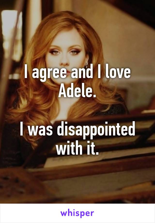 I agree and I love Adele.

I was disappointed with it.