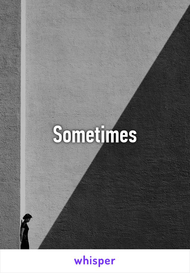 Sometimes