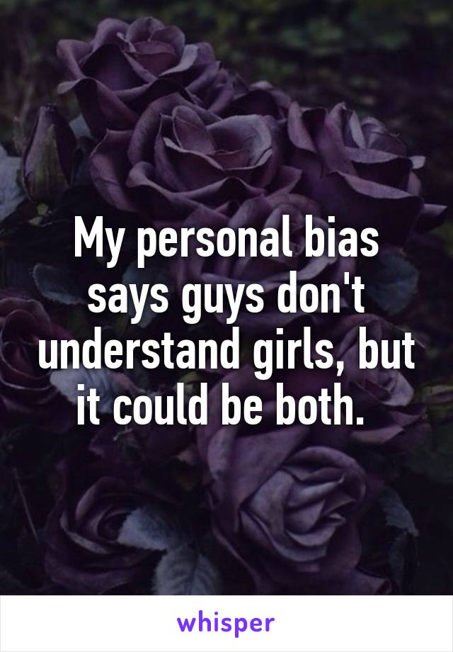 My personal bias says guys don't understand girls, but it could be both. 