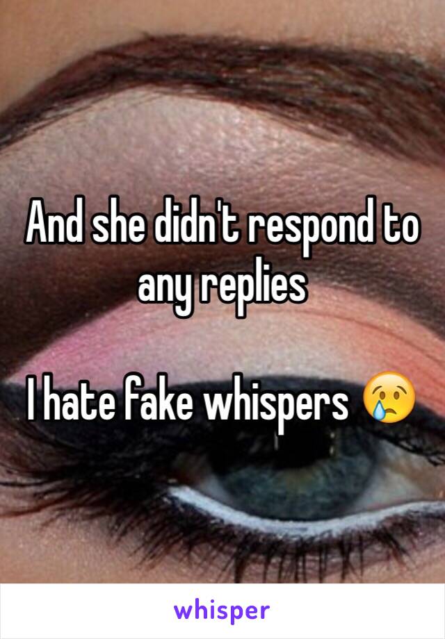 And she didn't respond to any replies 

I hate fake whispers 😢