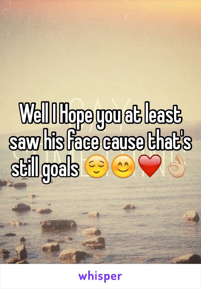 Well I Hope you at least saw his face cause that's still goals 😌😊❤️👌🏼