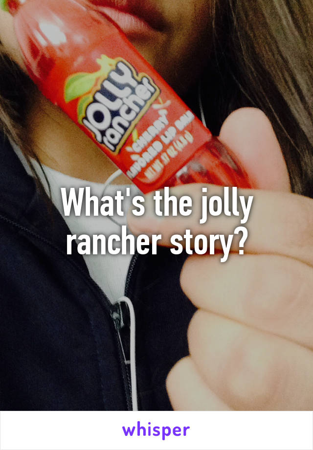 What's the jolly rancher story?