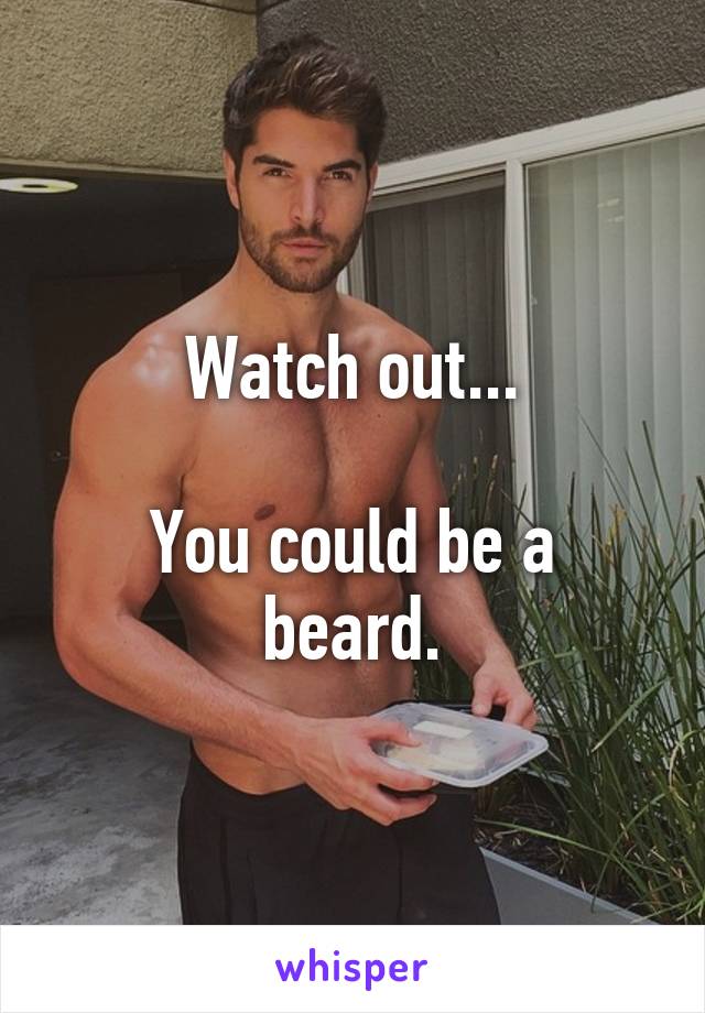 Watch out...

You could be a beard.