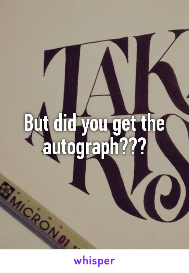 But did you get the autograph???