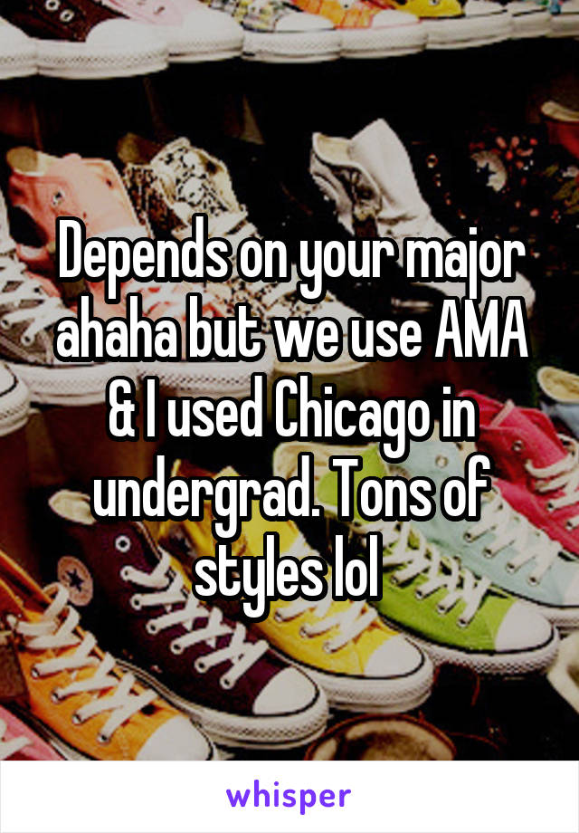 Depends on your major ahaha but we use AMA & I used Chicago in undergrad. Tons of styles lol 