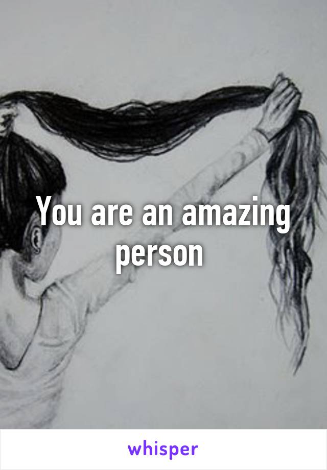 You are an amazing person 