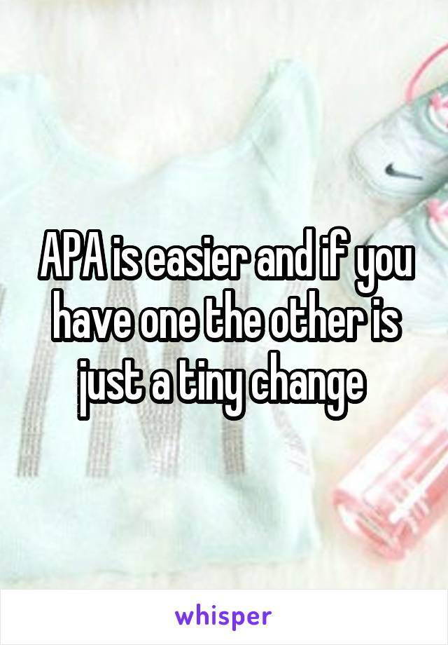 APA is easier and if you have one the other is just a tiny change 