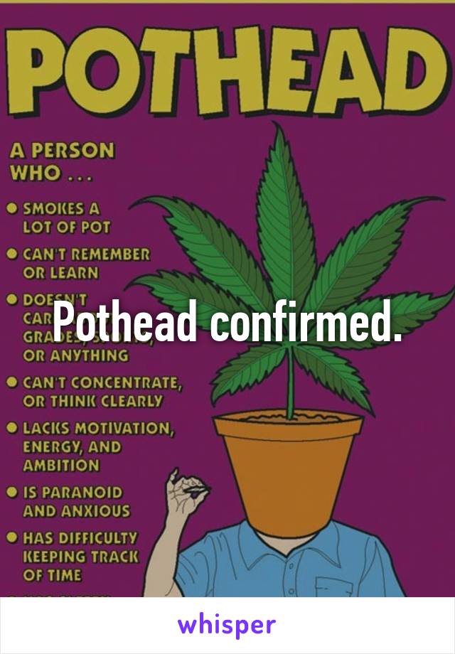 Pothead confirmed.