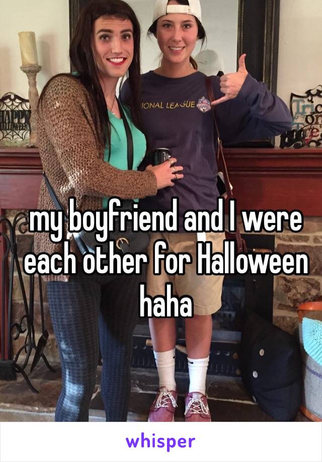 my boyfriend and I were each other for Halloween haha 