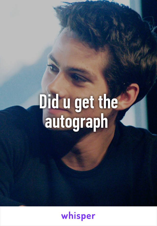 Did u get the autograph 