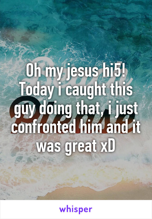 Oh my jesus hi5!
Today i caught this guy doing that, i just confronted him and it was great xD