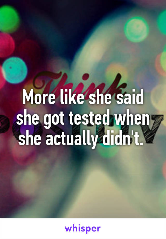 More like she said she got tested when she actually didn't. 