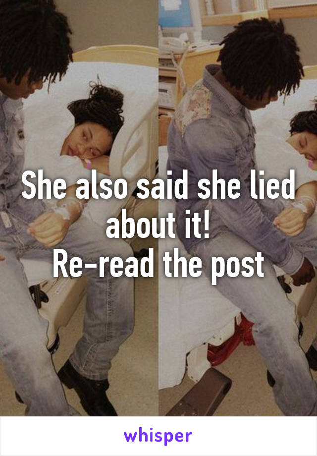 She also said she lied about it!
Re-read the post