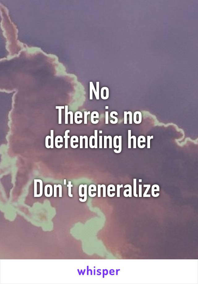 No
There is no defending her

Don't generalize 