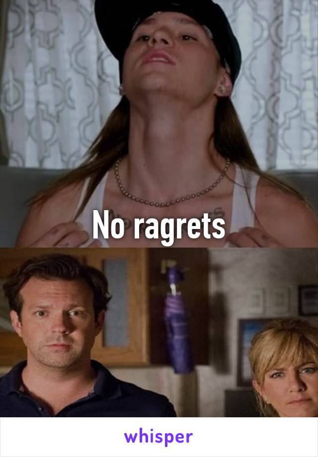 No ragrets