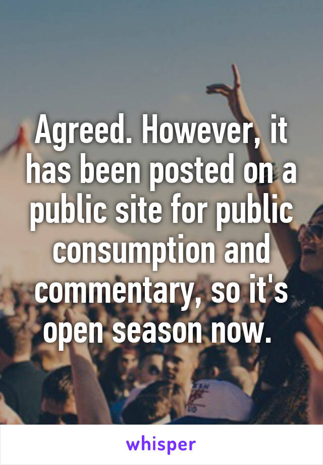 Agreed. However, it has been posted on a public site for public consumption and commentary, so it's open season now. 