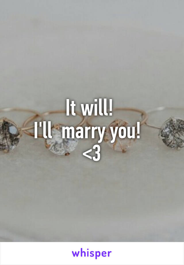 It will! 
I'll  marry you!  
<3