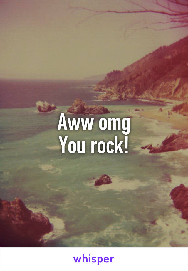 Aww omg
You rock!