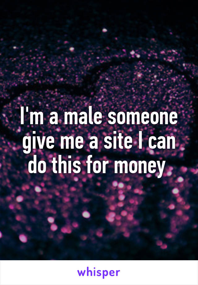 I'm a male someone give me a site I can do this for money 