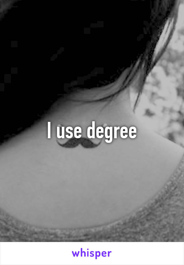 I use degree