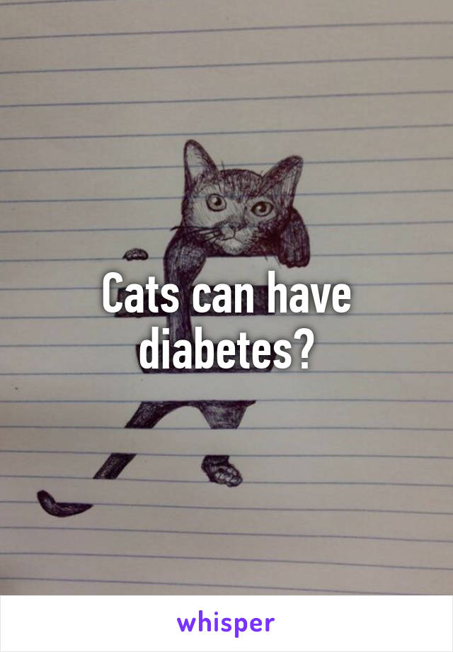 Cats can have diabetes?