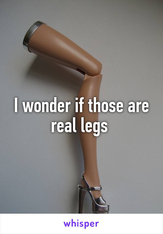 I wonder if those are real legs 