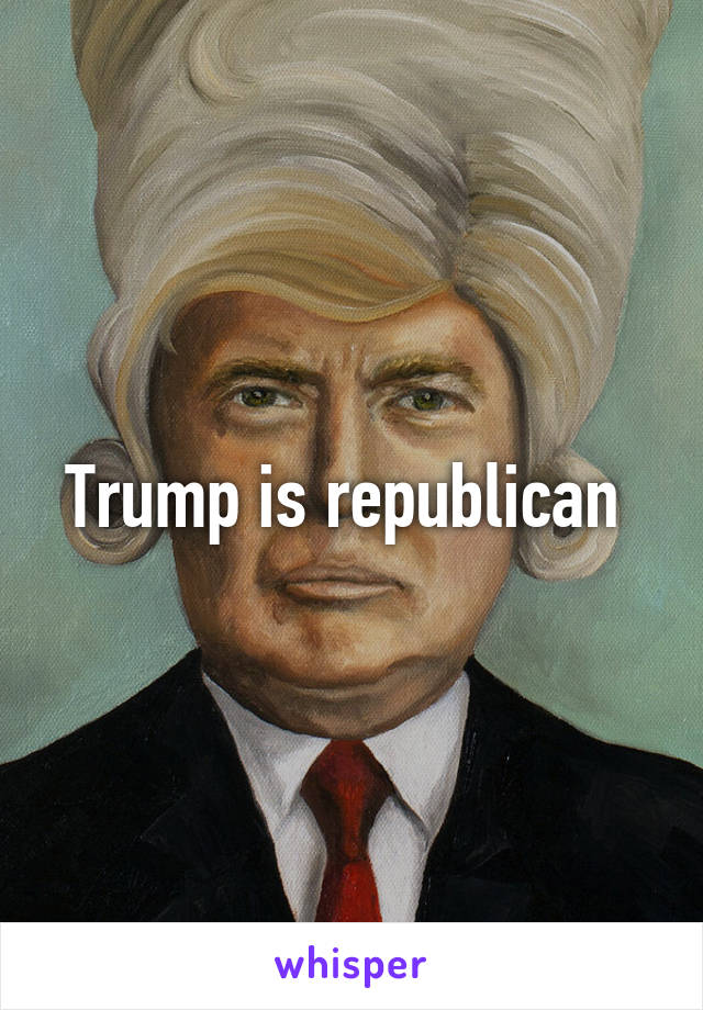 Trump is republican 