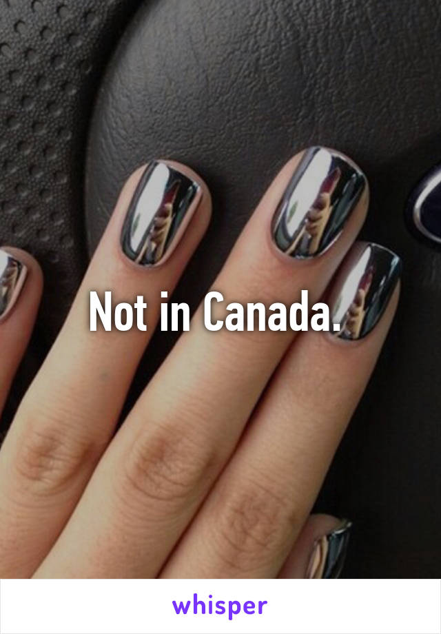 Not in Canada. 