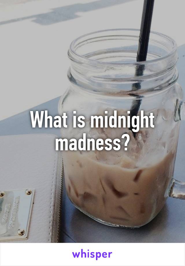 What is midnight madness?