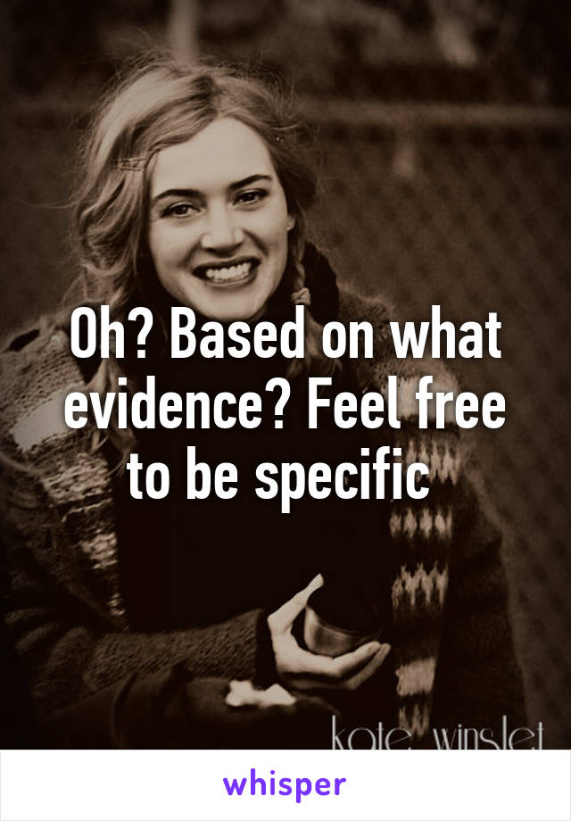 Oh? Based on what evidence? Feel free to be specific 