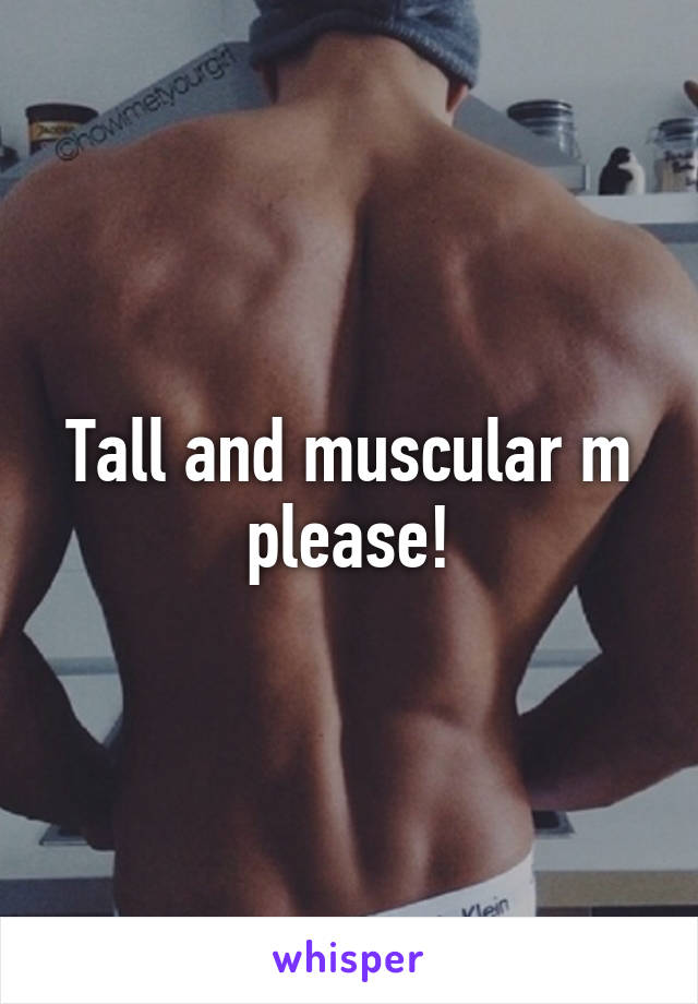 Tall and muscular m please!